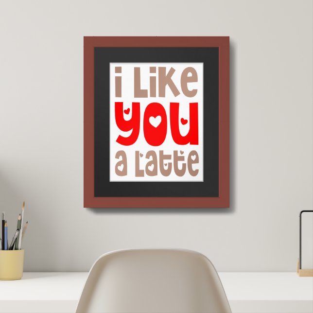 I Like You A Latte Fun Quote Poster (Home Office)