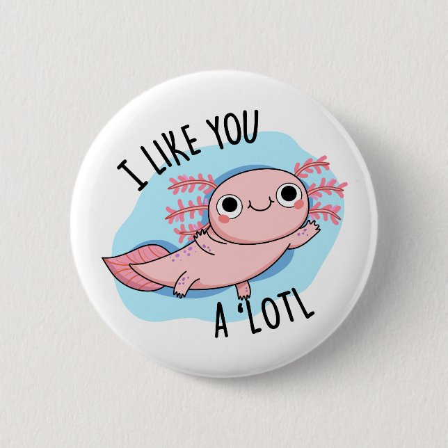I Like You A Lotl Funny Axolotl Pun  Button (Front)