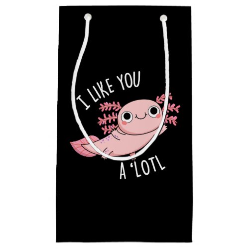 I Like You A Lotl Funny Axolotl Pun Dark BG Small Gift Bag