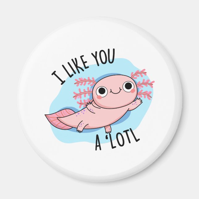 I Like You A Lotl Funny Axolotl Pun  Magnet (Front)