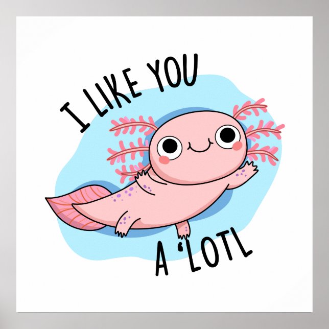 I Like You A Lotl Funny Axolotl Pun Poster (Front)