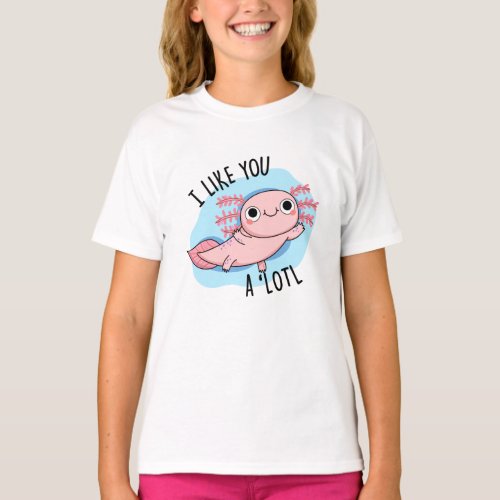 I Like You A Lotl Funny Axolotl Pun  T_Shirt