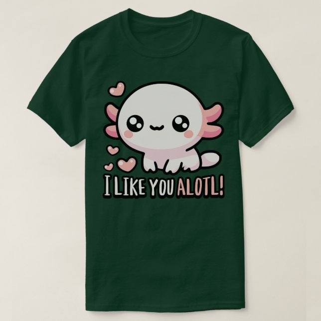 I Like You Alotl Cute Axolotl Puns T-Shirt (Design Front)