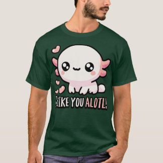 I Like You Alotl Cute Axolotl Puns T-Shirt