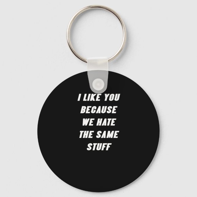 I Like You Because We Hate The Same Stuff Funny Sa Keychain (Front)
