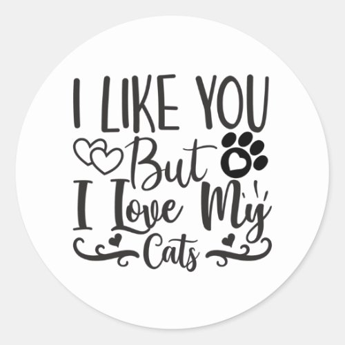 I Like You But I Love My Cats Classic Round Sticker