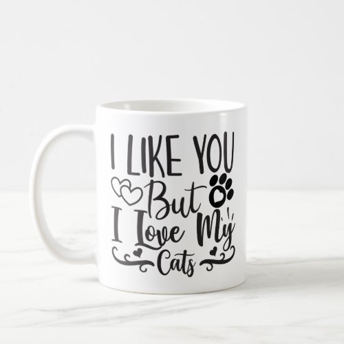 I Like You But I Love My Cats Coffee Mug