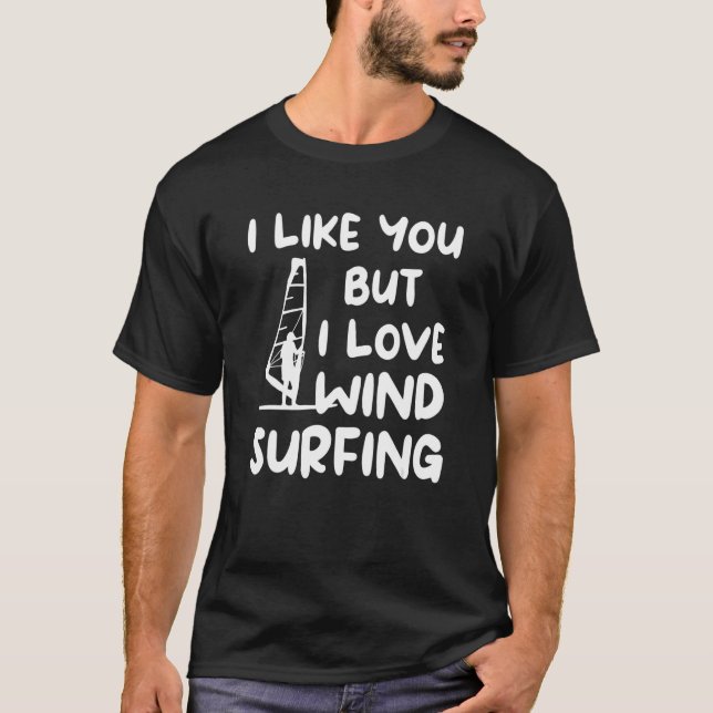 I Like You But I Love Wind Surfing Windsurfing Win T-Shirt (Front)