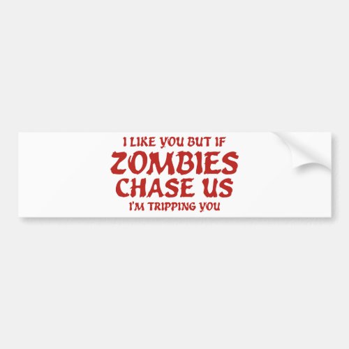 I Like You But If Zombies Chase Us Iâm Tripping Yo Bumper Sticker