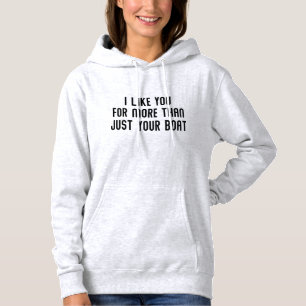 I Like You For More Than Just Your Boat Hoodie