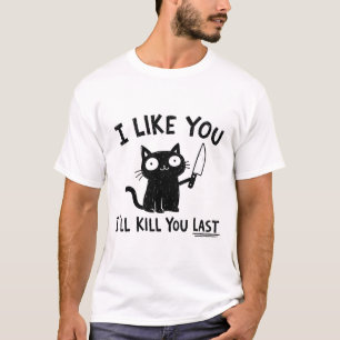 I Like You I'll Kill You Last Black Cat T-Shirt