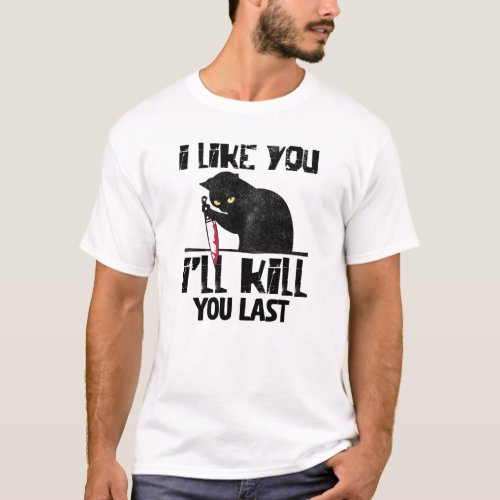 I Like You Ill Kill You Last Funny Murder Cat T_Shirt