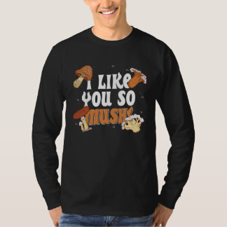 I Like You So Mush! Forager Mushroom Collecting T-Shirt