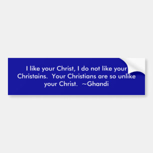 I like your Christ, I do not like your Christains Bumper Sticker