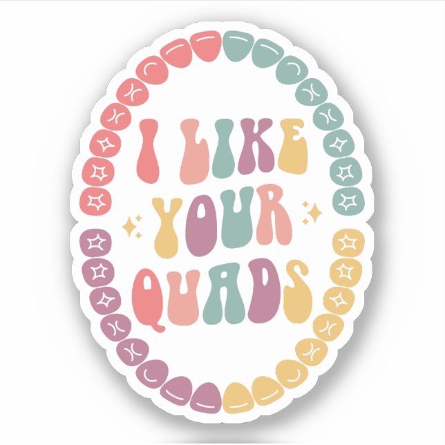 I Like Your Quads, Dental Hygienist, Dentist Gift Sticker (Front)