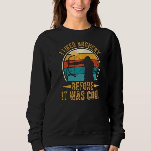 I Liked Archery Before It Was Cool  Bow Hunting Ar Sweatshirt
