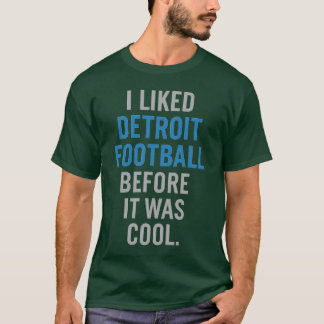I LIKED DETROIT FOOTBALL BEFORE IT WAS COOL. T-Shirt