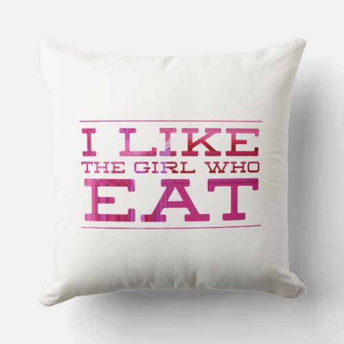 I liken the girl who  eat  throw pillow