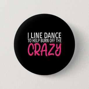 I Line Dance To Burn Off The Crazy - Funny Line Da Button