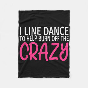 I Line Dance To Burn Off The Crazy - Funny Line Da Fleece Blanket