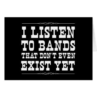 I Listen to Bands that Don't Even Exist Yet Cards