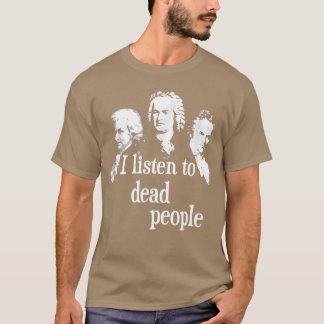 I Listen to Dead People Classical Music Composerea T-Shirt