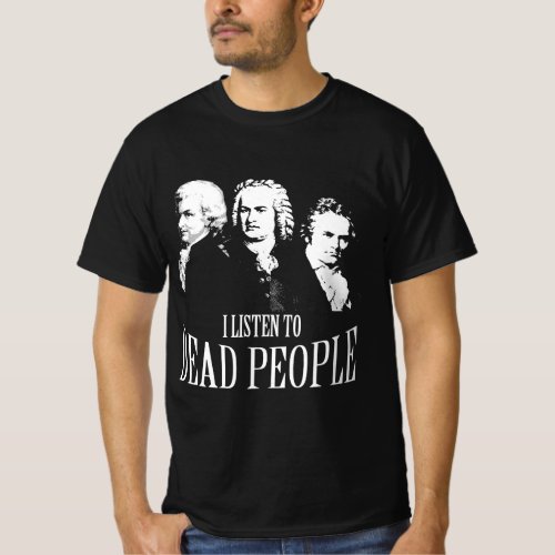 I Listen To Dead People Classical Music T_Shirt