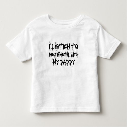 I Listen To Death Metal With My Daddy Toddler T_shirt