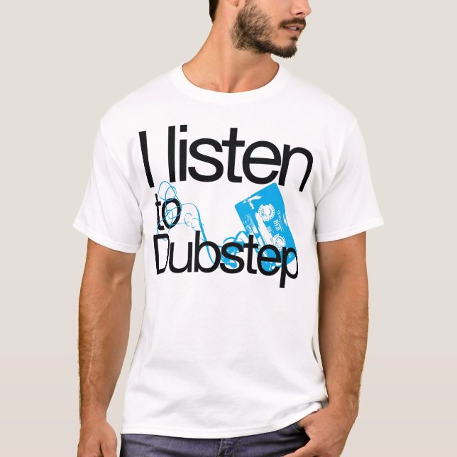I listen to Dubstep T-shirt (Front)