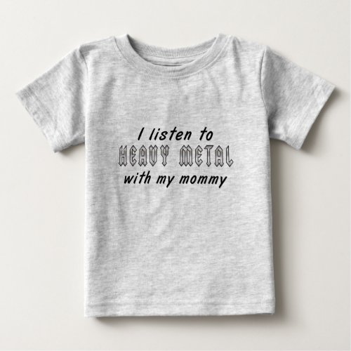 I listen to HEAVY METAL with my mommy Baby T_Shirt