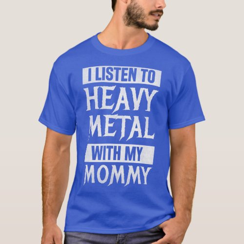 I Listen To Heavy Metal With My Mommy Metal Music  T_Shirt