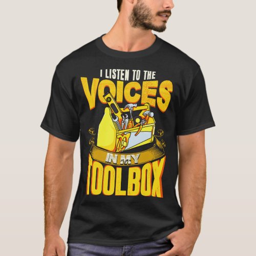 I Listen To The Voices In My Toolbox Mechanics T_Shirt