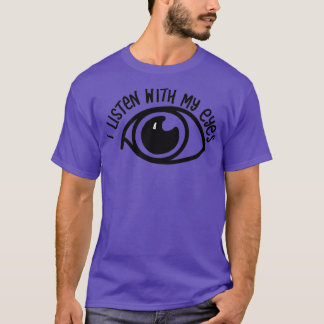I listen with my eyes Hearing impaired T-Shirt