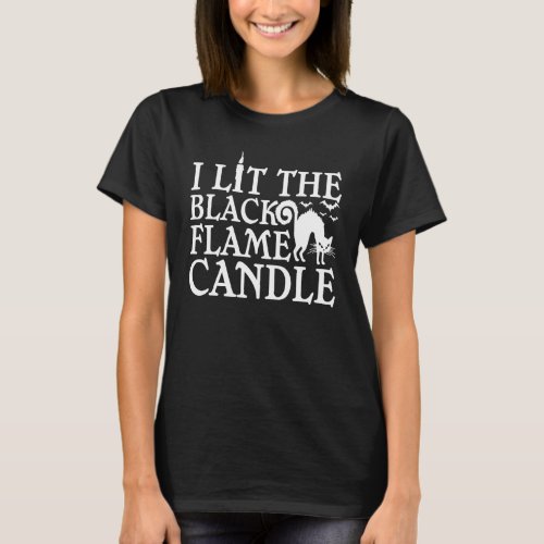 I Lit The Black Flame Candle Halloween Costume T_Shirt