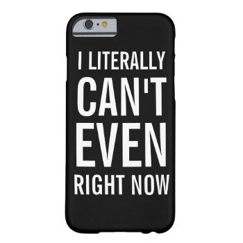 I Literally Can't Even Right Now Barely There Iphone 6 Case by NetSpeak at Zazzle