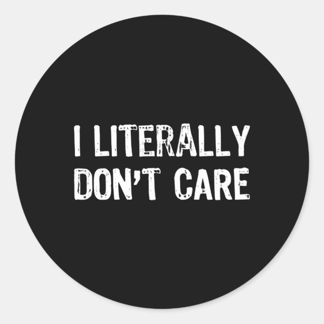 I Literally Don'T Care Humor Classic Round Sticker (Front)