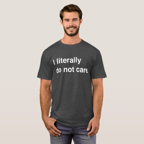 I Literally Dont Care T_Shirt