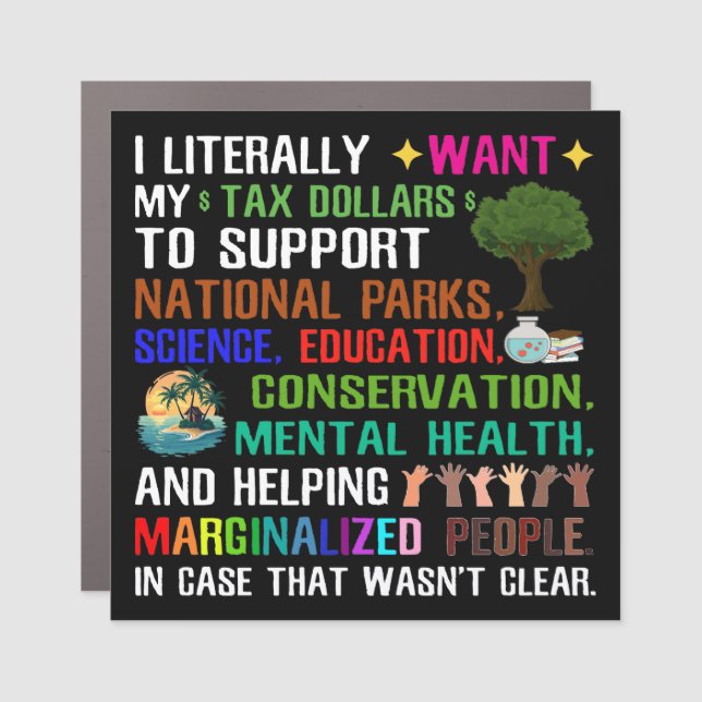 I Literally Want My Tax Dollars Car Magnet (Front)