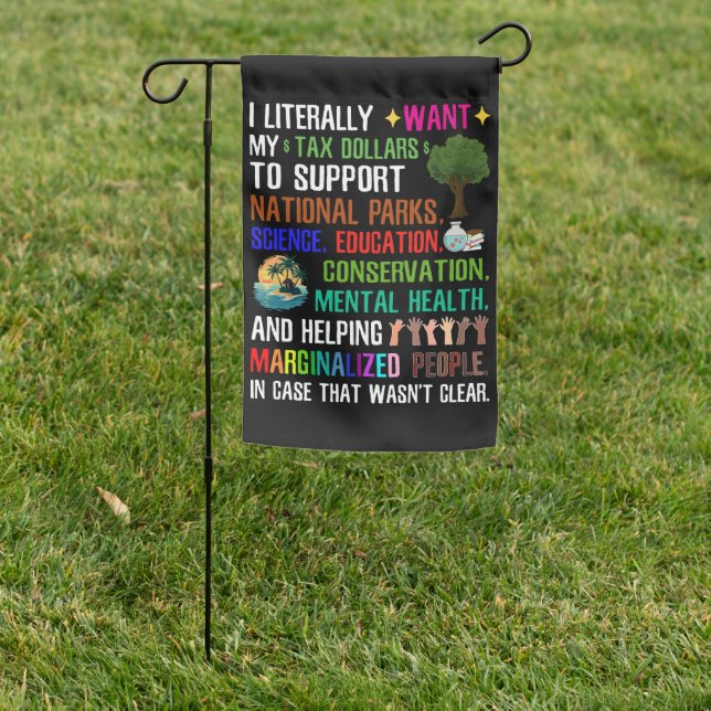 I Literally Want My Tax Dollars Garden Flag (In SItu)