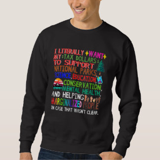 I Literally Want My Tax Dollars To Support Nationa Sweatshirt