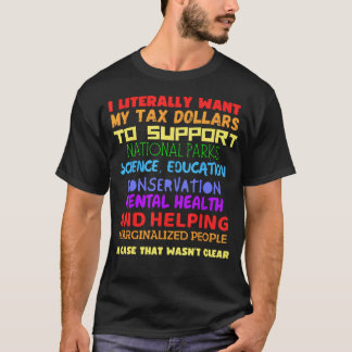 I Literally Want My Tax Dollars To Support T-Shirt