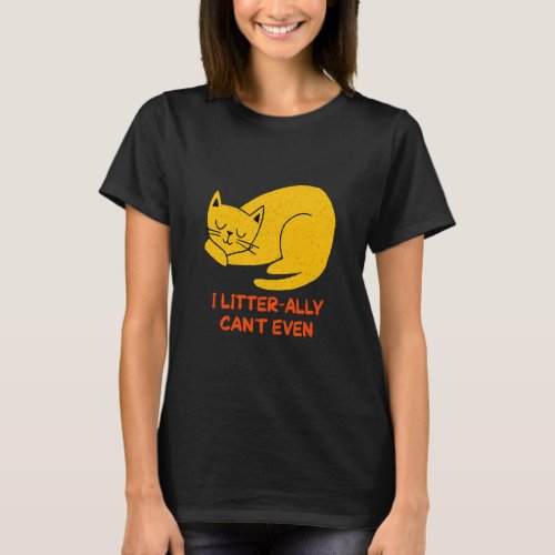 I Litterally Cant Even Cat     Kitten Humor Cat M T_Shirt