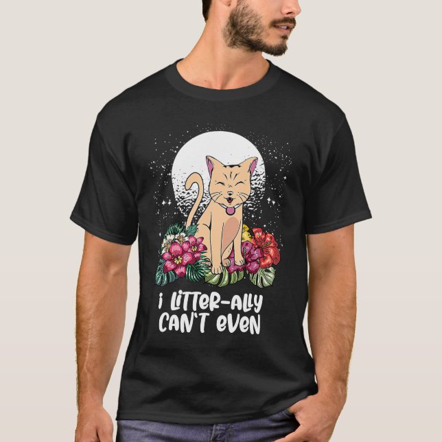 I Litterally Cant Even Cat   Kitten Humor Cat Mom T-Shirt (Front)