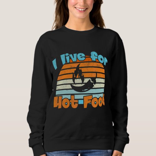 I Live For Hot Food Spicy Hot Food Sweatshirt