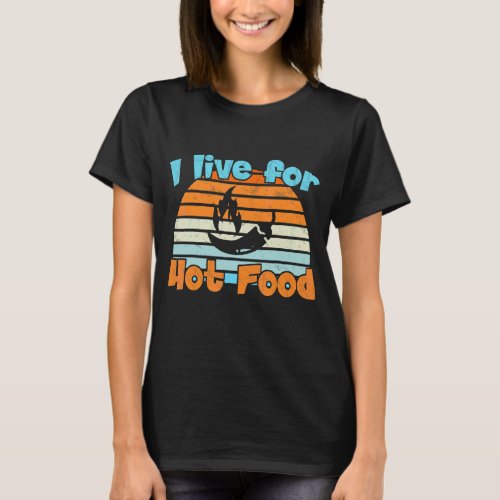 I Live For Hot Food Spicy Hot Food T_Shirt
