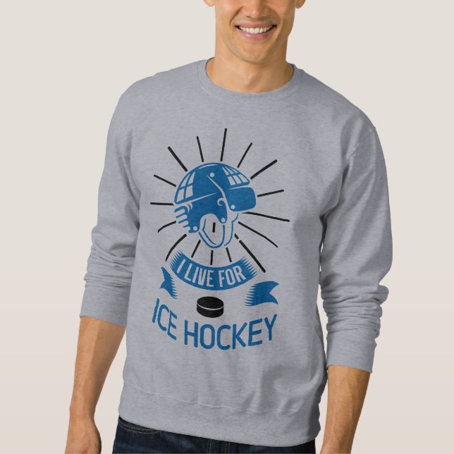 I Live For Ice Hockey Sweatshirt (Front)