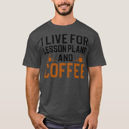 I Live For Lesson Plans And Coffee T_Shirt