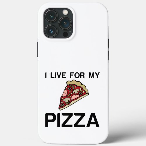 I LIVE FOR MY PIZZA iPhone 13 PRO MAX CASE