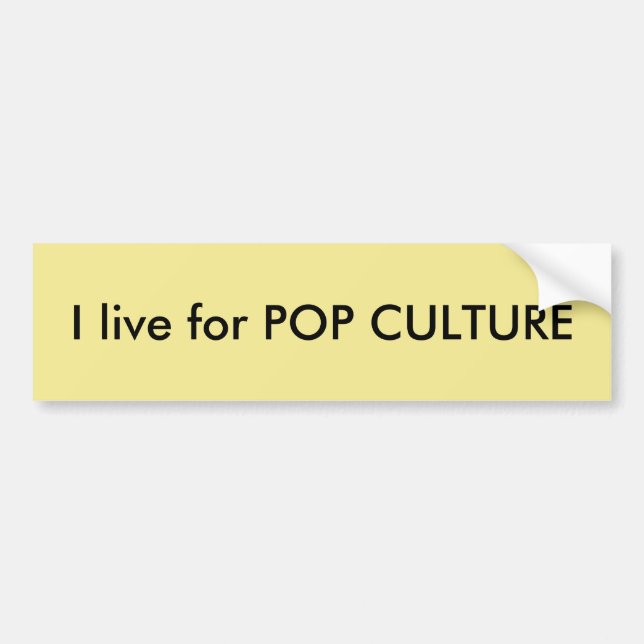 I live for POP CULTURE Quote Bumper Sticker (Front)