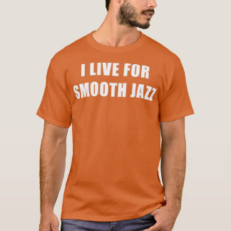 I Live For Smooth Jazz T-Shirt